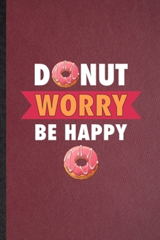 Paperback Donut Worry Be Happy: Lined Notebook For Cook Baker Chef. Funny Ruled Journal For Doughnut Workout. Unique Student Teacher Blank Composition Book