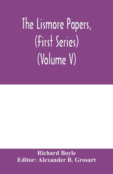 Paperback The Lismore papers, (First Series) Autobiographical notes, remembrances and diaries of Sir Richard Boyle, first and 'great' Earl of Cork (Volume V) Book