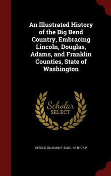 An illustrated history of the Big Bend country, embracing Lincoln, Douglas, Adams, and Franklin counties, state of Washington