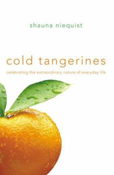 Paperback Cold Tangerines: Celebrating the Extraordinary Nature of Everyday Life Book