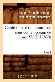 Paperback Confessions d'Un Homme de Cour Contemporain de Louis XV. Tome 2 (Éd.1830) [French] Book