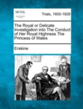 Paperback The Royal or Delicate Investigation Into the Conduct of Her Royal Highness the Princess of Wales Book