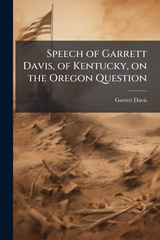Paperback Speech of Garrett Davis, of Kentucky, on the Oregon Question: Delivered in the House of Representatives of the United States, Feb. 7, 1846 Book