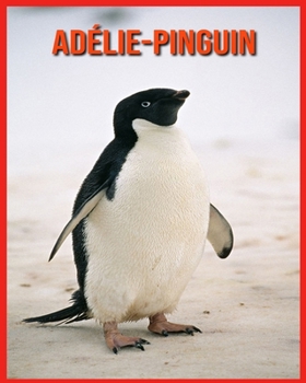 Adélie-Pinguin: Faszinierende Adélie-Pinguin Fakten für Kinder mit atemberaubenden Bildern! (German Edition)