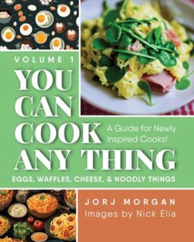 Paperback You Can Cook Any Thing: A Guide for Newly Inspired Cooks! Eggs, Waffles, Cheese & Noodly Things Book