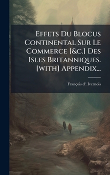 Hardcover Effets Du Blocus Continental Sur Le Commerce [&c.] Des Isles Britanniques. [with] Appendix... [French] Book