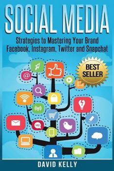 Paperback Social Media: Strategies To Mastering Your Brand- Facebook, Instagram, Twitter and Snapchat Book