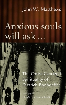 Paperback Anxious Souls Will Ask: The Christ-Centered Spirituality of Dietrich Bonhoeffer Book