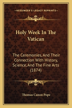 Paperback Holy Week In The Vatican: The Ceremonies, And Their Connection With History, Science, And The Fine Arts (1874) Book