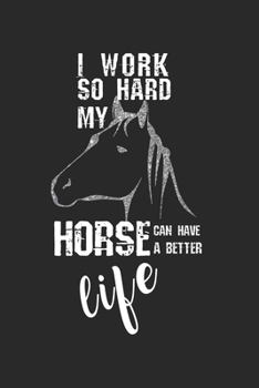 Paperback I work so hard, my horse can have a better life!: diary, notebook, book 100 lined pages in softcover for everything you want to write down and not for Book