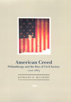 Hardcover American Creed: Philanthropy and the Rise of Civil Society, 1700-1865 Book