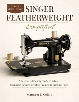 Paperback SINGER FEATHERWEIGHT Simplified: A Beginner-Friendly User Guide to Setup, Confident Sewing, Creative Projects & Lifetime Care Book