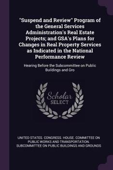 Paperback "Suspend and Review" Program of the General Services Administration's Real Estate Projects; and GSA's Plans for Changes in Real Property Services as I Book