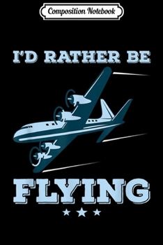Composition Notebook: I'd Rather Be Flying Funny Pilot Aviation Airplane Pilot  Journal/Notebook Blank Lined Ruled 6x9 100 Pages