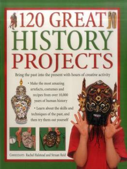 Paperback 120 Great History Projects: Bring the Past Into the Present with Hours of Creative Activity Book