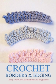 Paperback Crochet Borders & Edging: Easy to Follow Instructions for Beginners: Gift Ideas for Holiday Book