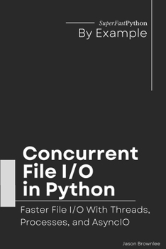 Paperback Concurrent File I/O in Python: Faster File I/O With Threads, Processes, and AsyncIO Book