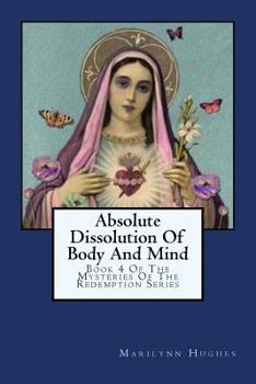 Paperback Absolute Dissolution Of Body And Mind: Book 4 Of The Mysteries Of The Redemption Series Book