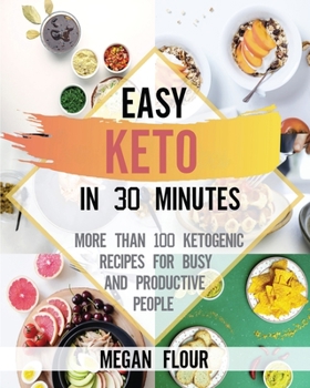 Paperback Easy Keto in 30 Minutes: More Than 100 Ketogenic Recipes for Busy and Productive People Book