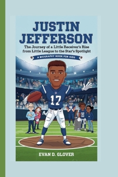 JUSTIN JEFFERSON: The Journey of a Little Receiver’s Rise From Little League to the Star’s Spotlight (A Biography Book For Kids)