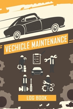 Vehicle Maintenance Log Book: Repairs And Maintenance Record Book for Cars, Trucks, Motorcycles and Other Vehicles with Parts List and Mileage Log, Auto Maintenance Log Book
