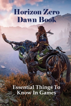 Paperback Horizon Zero Dawn Book: Essential Things To Know In Games: Upgrading Guide In Horizon Zero Dawn Book