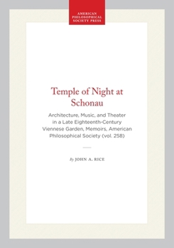 The Temple of Night at Schonau: Architecture, Music, and Theater in a Late Eighteenth-Century Viennese Garden (Memoir 258) (Memoirs of the American Philosophical ... of the American Philosophical Soci