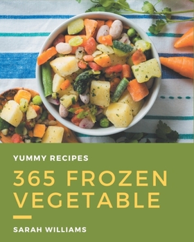 Paperback 365 Yummy Frozen Vegetable Recipes: Explore Yummy Frozen Vegetable Cookbook NOW! Book