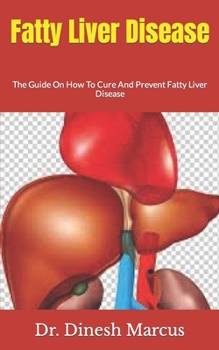 Fatty Liver Disease: The Guide On How To Cure And Prevent Fatty Liver Disease
