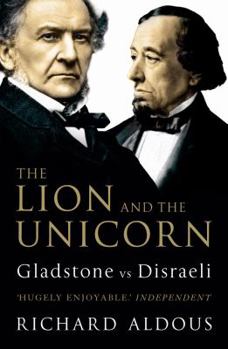 Paperback The Lion and the Unicorn: Gladstone Vs Disraeli. Richard Aldous Book