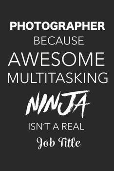 Paperback Photographer Because Awesome Multitasking Ninja Isn't A Real Job Title: Blank Lined Journal For Photographers Book