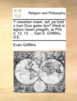 Paperback Y Cwestiwn Mawr; Sef, Pa Fodd Y Myn Duw Gadw Dyn? Wedi Ei Egluro Mewn Pregeth, AR Phil. II. 12, 13. ... Gan E. Griffiths, G.E. [Welsh] Book