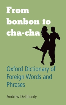 Hardcover From Bonbon to Cha-Cha: Oxford Dictionary of Foreign Words and Phrases Book