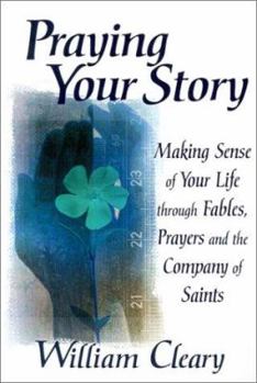 Paperback Praying Your Story: Making Sense of Your Life Through Fables, Prayers and the Company of Saints Book