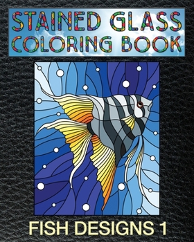 Fish Designs 1 Stained Glass Coloring Book : 30 Fish Stain Glass Windows to Test Your Coloring and Shading Skills