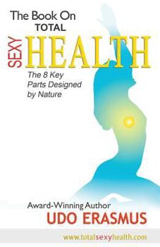 Paperback The Book on Total Sexy Health: The 8 Key Steps Designed by Nature Book