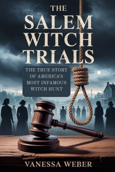 THE SALEM WITCH TRIALS: THE TRUE STORY OF AMERICA’S MOST INFAMOUS WITCH HUNT