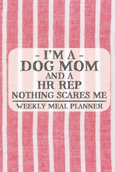 I'm a Dog Mom and a HR Rep Nothing Scares Me Weekly Meal Planner: Blank Weekly Meal Planner to Write in for Women, Bartenders, Drink and Alcohol Log, ... ... for Women, Wife, Mom, Aunt (6x9 120 pag