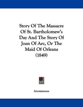 Story Of The Massacre Of St. Bartholomew's Day And The Story Of Joan Of Arc, Or The Maid Of Orleans