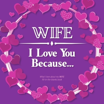 Paperback Wife, I Love You Because: What I love about my WIFE - Fill in the blanks book (purple pink flowers) Book