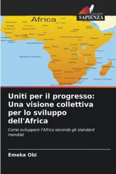 Uniti per il progresso: Una visione collettiva per lo sviluppo dell'Africa (Italian Edition)