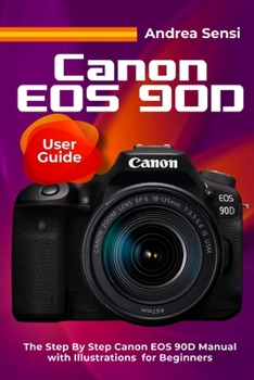 Paperback Canon EOS 90D User Guide: The Step By Step Canon EOS 90D Manual with Illustrations for Beginners Book