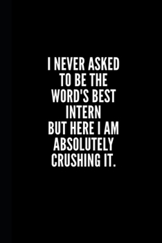 I never asked to be te word's best intern but here i am absolutely crushing it: 6x9 Lined Notebook/Journal/Diary , 100 pages, Sarcastic, Humor ... gift for coworker, diary for the office desk