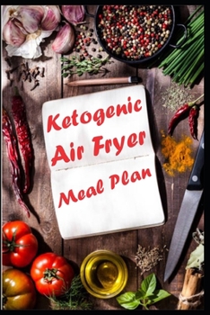 Paperback Ketogenic Air Fryer Meal Plan: Ketogenic Air Fryer Blank Meal Plan to Write In: Document Your Daily Ketogenic Air Fryer Daily Meal in Your Own Custom Book