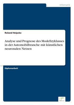 Paperback Analyse und Prognose des Modellzyklusses in der Automobilbranche mit künstlichen neuronalen Netzen [German] Book