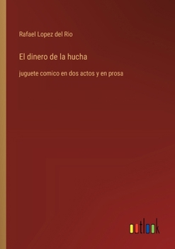Paperback El dinero de la hucha: juguete comico en dos actos y en prosa [Spanish] Book