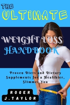 The Ultimate Weight Loss Handbook: Proven Diets and Dietary Supplements for a Healthier, Slimmer You