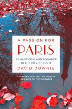 Hardcover A Passion for Paris: Romanticism and Romance in the City of Light Book