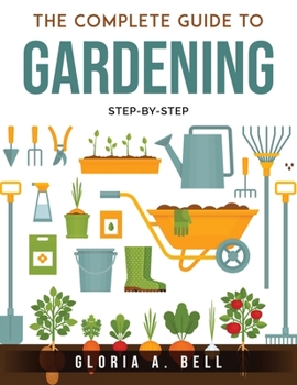 Paperback The Complete Guide to Gardening: Step-by-Step Book