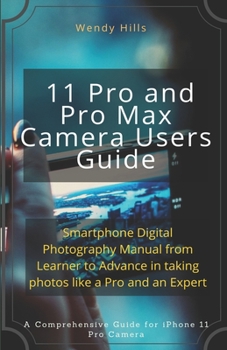 Paperback iPhone 11 Pro and Pro Max Camera Users Guide: Smartphone Digital Photography Manual from Learner to Advance in taking photos like a Pro and an Expert Book
